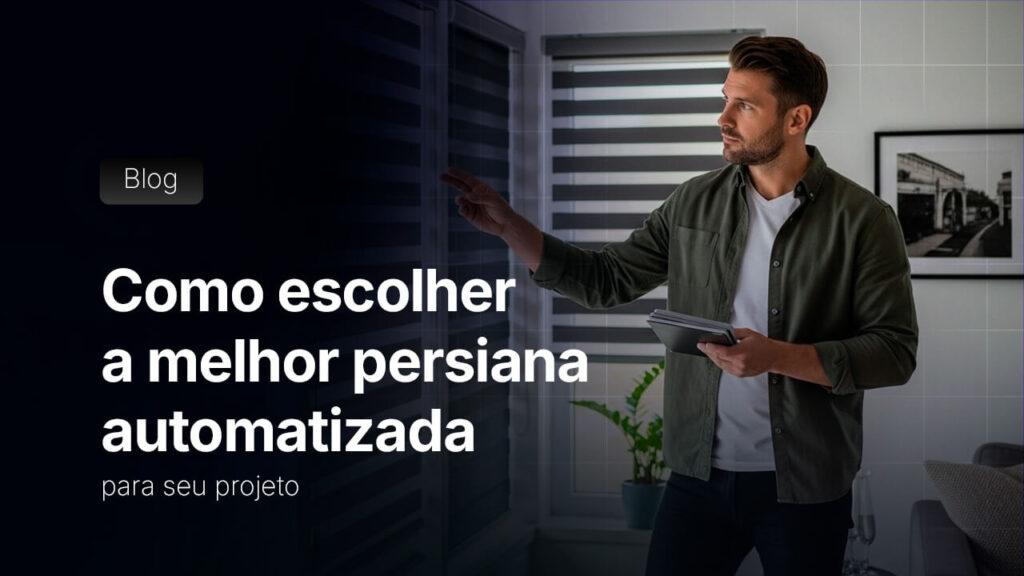 Como Escolher a Melhor Persiana Automatizada para Seu Projeto