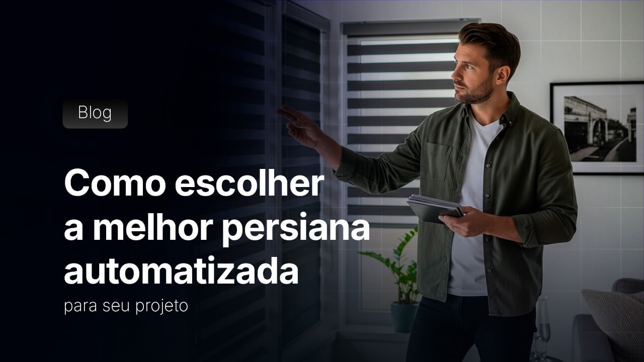 Como Escolher a Melhor Persiana Automatizada para Seu Projeto