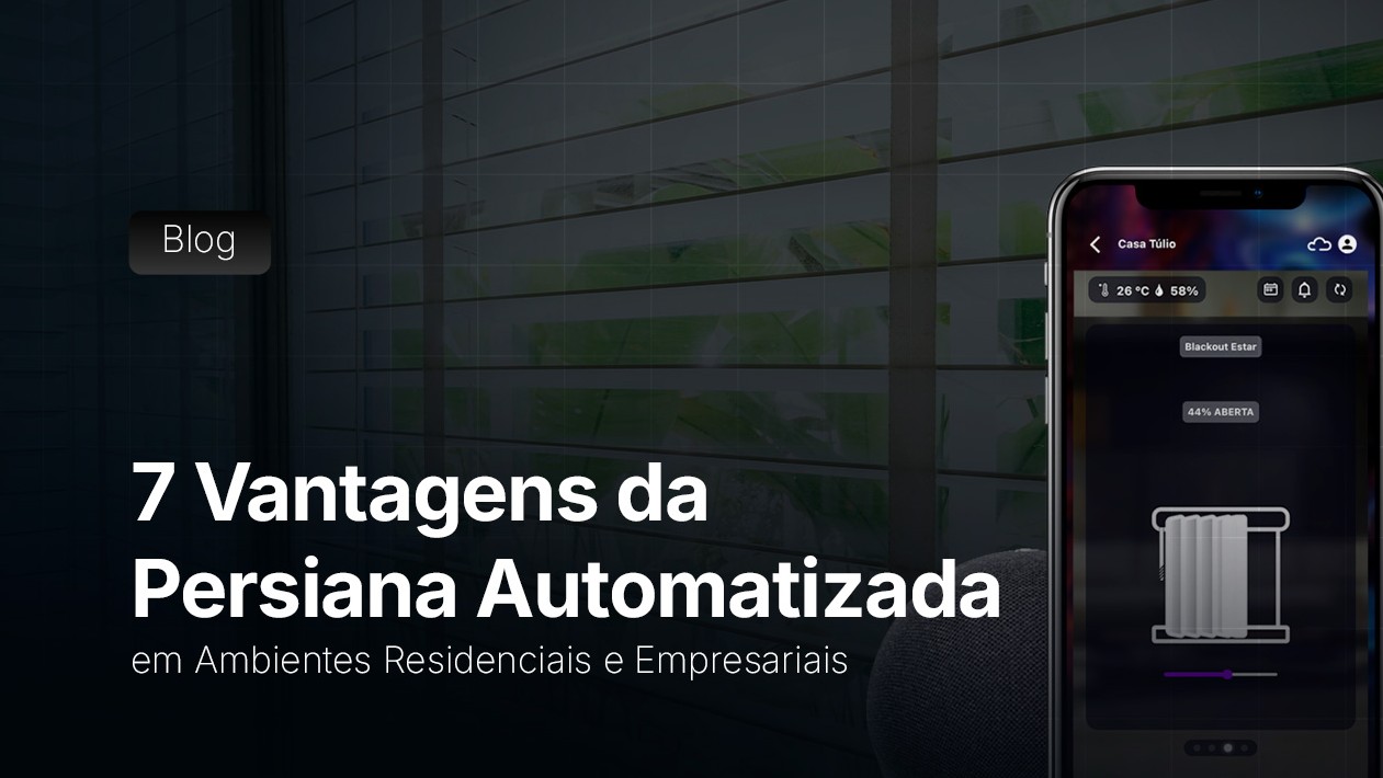 7 Vantagens da Persiana Automatizada em Ambientes Residenciais e Empresariais