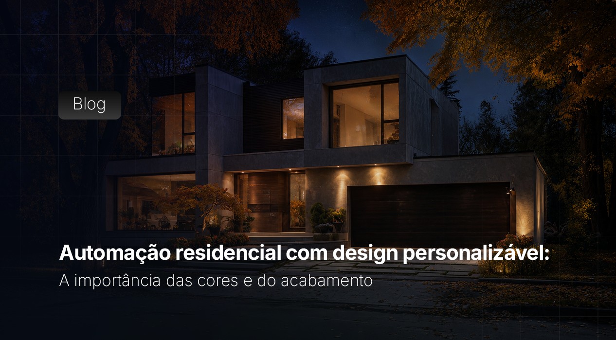 Automação residencial com design personalizável: a importância das cores e do acabamento