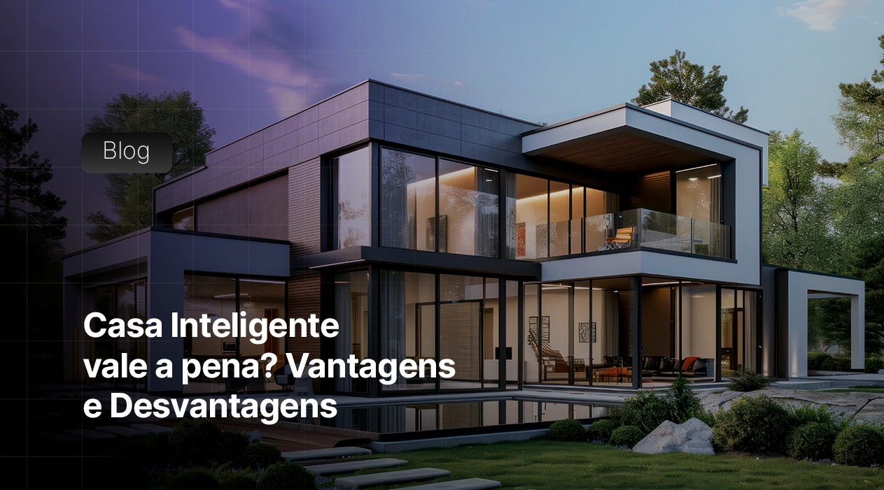 Casa Inteligente vale a pena? Vantagens e Desvantagens